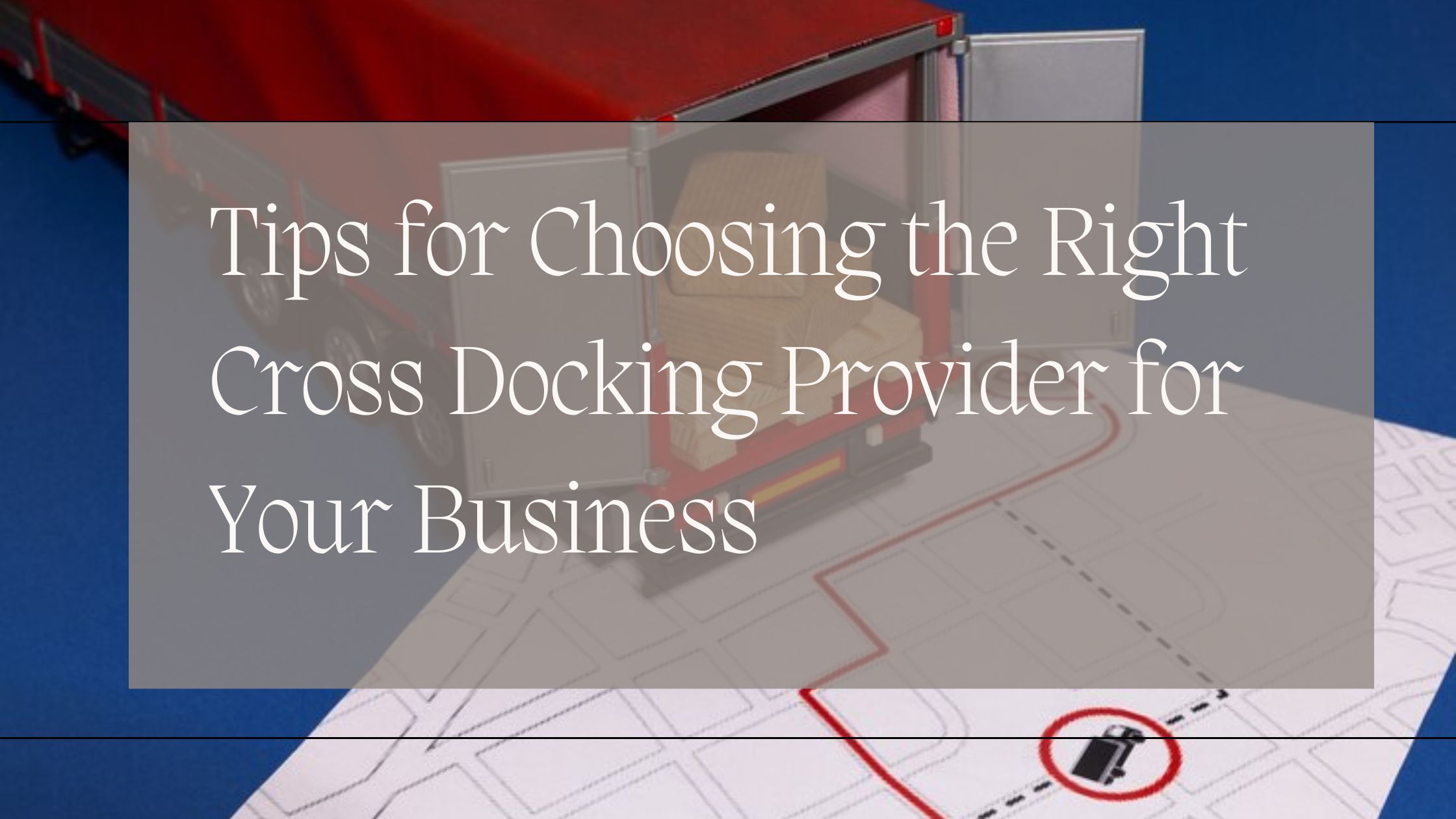 Tips for Choosing the Right Cross Docking Provider for Your Business