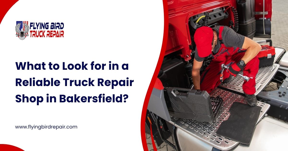 What to Look for in a Reliable Truck Repair Shop in Bakersfield