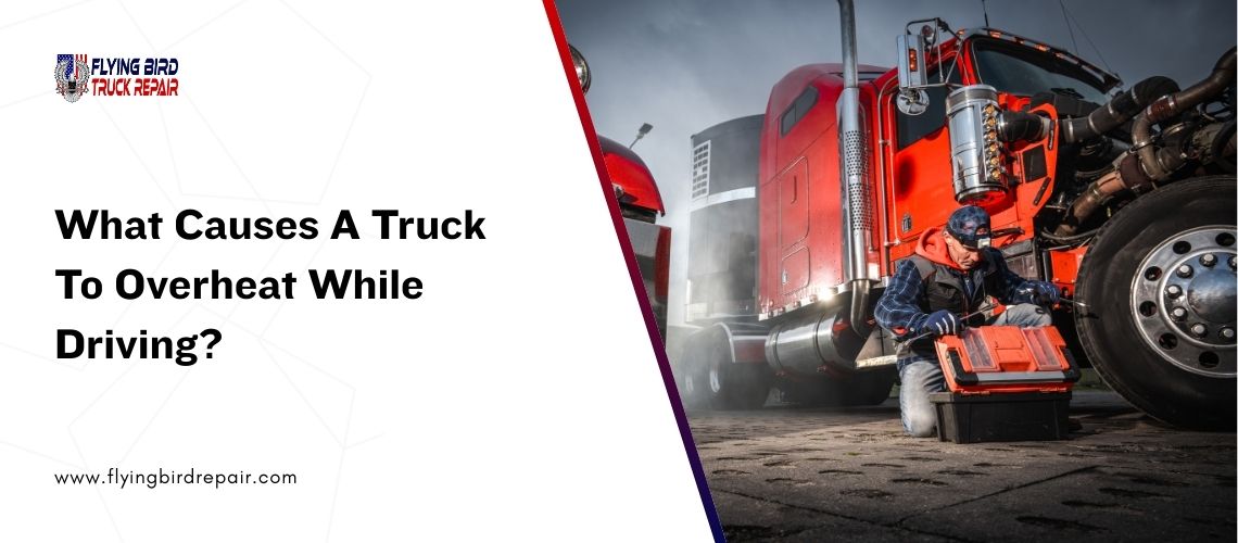 What Causes A Truck To Overheat While Driving